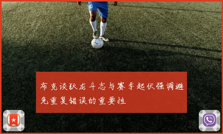 布克谈狄龙斗志与赛季起伏强调避免重复错误的重要性