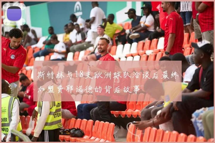 斯特林与18支欧洲球队洽谈后最终加盟费耶诺德的背后故事