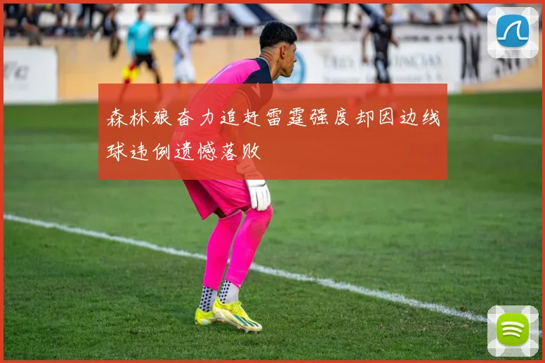 森林狼奋力追赶雷霆强度却因边线球违例遗憾落败